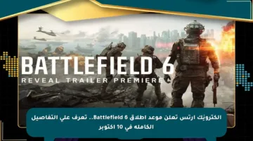 إلكترونِك آرتس تعلن موعد إطلاق Battlefield 6.. تعرف على التفاصيل الكاملة في 10 أكتوبر
